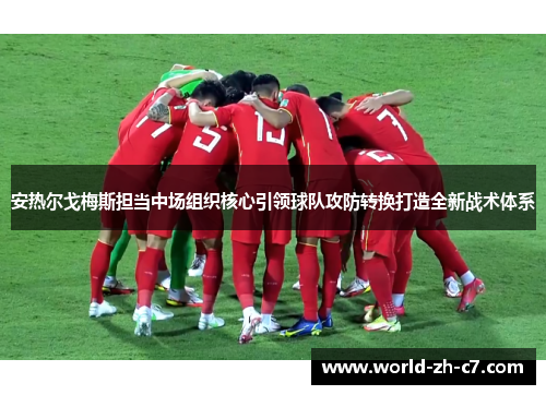 安热尔戈梅斯担当中场组织核心引领球队攻防转换打造全新战术体系