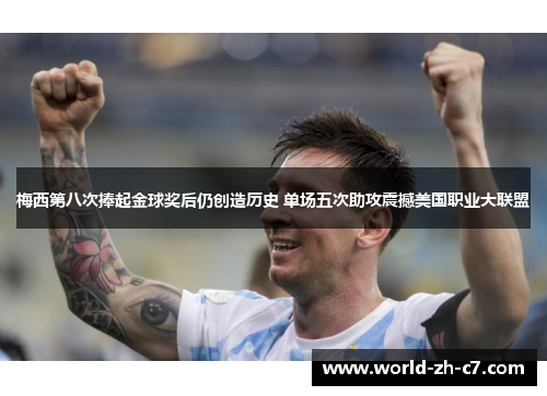 梅西第八次捧起金球奖后仍创造历史 单场五次助攻震撼美国职业大联盟 梅西第八次捧起金球奖后仍创造历史 单场五次助攻震撼美国职业大联盟