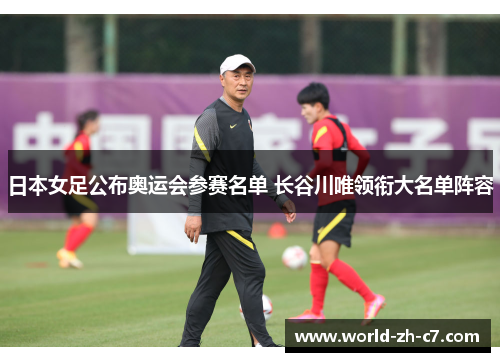 日本女足公布奥运会参赛名单 长谷川唯领衔大名单阵容