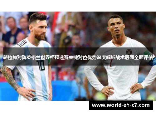 萨拉赫对阵英格兰世界杯预选赛关键对位优势深度解析战术层面全面评估