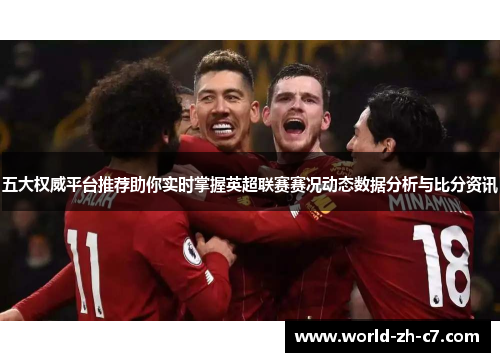 五大权威平台推荐助你实时掌握英超联赛赛况动态数据分析与比分资讯