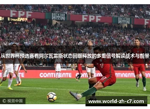 从世界杯预选赛看阿尔瓦雷斯状态回暖释放的多重信号解读战术与前景 从世界杯预选赛看阿尔瓦雷斯状态回暖释放的多重信号解读战术与前景