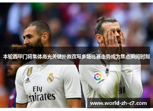 本轮西甲门将集体高光关键扑救改写多场比赛走势成为焦点瞬间时刻 本轮西甲门将集体高光关键扑救改写多场比赛走势成为焦点瞬间时刻