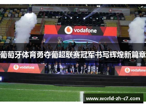 葡萄牙体育勇夺葡超联赛冠军书写辉煌新篇章 葡萄牙体育勇夺葡超联赛冠军书写辉煌新篇章
